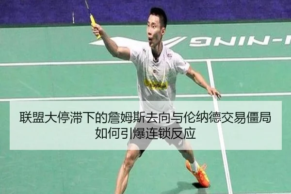 联盟大停滞下的詹姆斯去向与伦纳德交易僵局如何引爆连锁反应
